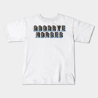 Goodbye Horses Kids T-Shirt